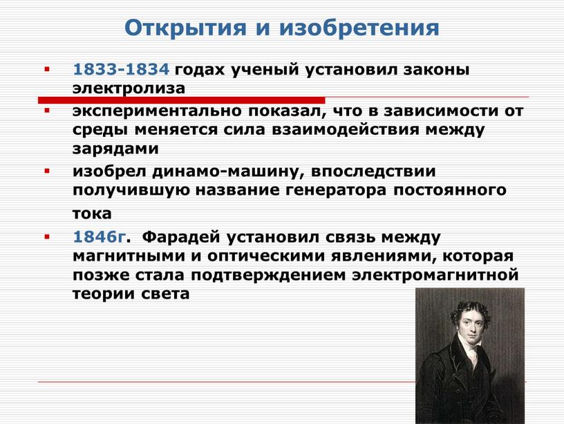 Открытия и изобретения 1833-1834 годах ученый установил законы электролиза экспериментально показал, что в зависимости от среды меняется сила взаимодействия между зарядами изобрел динамо-машину, впоследствии получившую…