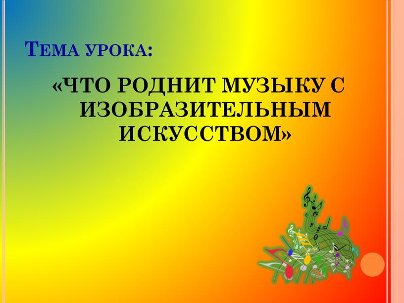 Тема урока: «ЧТО РОДНИТ МУЗЫКУ