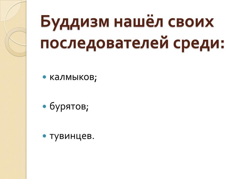 Буддизм нашёл своих последователей среди: калмыков; бурятов; тувинцев