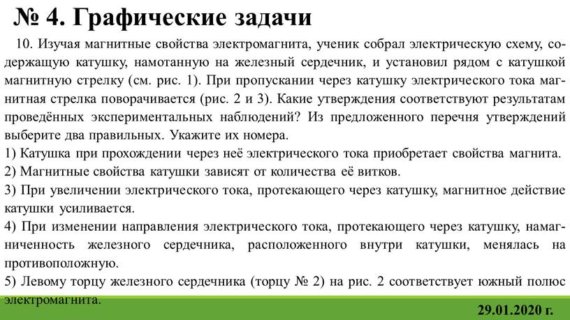 Графические задачи 10. Изучая маг­нит­ные свойства электромагнита, уче­ник собрал элек­три­че­скую схему, со­дер­жа­щую катушку, на­мо­тан­ную на же­лез­ный сердечник, и уста­но­вил рядом с ка­туш­кой магнитную стрел­ку (см