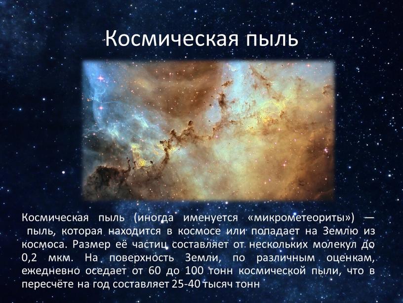 Космическая пыль (иногда именуется «микрометеориты») — пыль, которая находится в космосе или попадает на