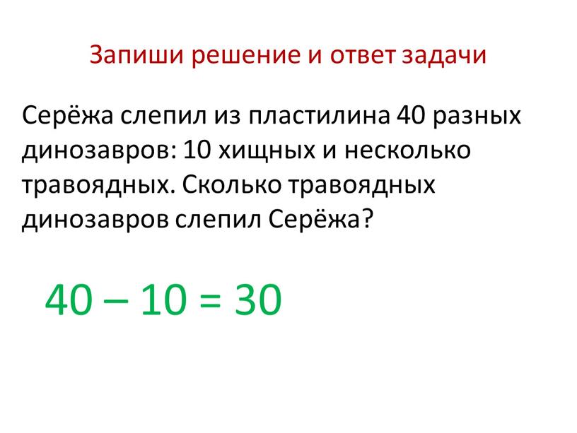 Запиши решение и ответ задачи Серёжа слепил из пластилина 40 разных динозавров: 10 хищных и несколько травоядных