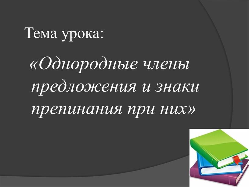 Тема урока: «Однородные члены предложения и знаки препинания при них»