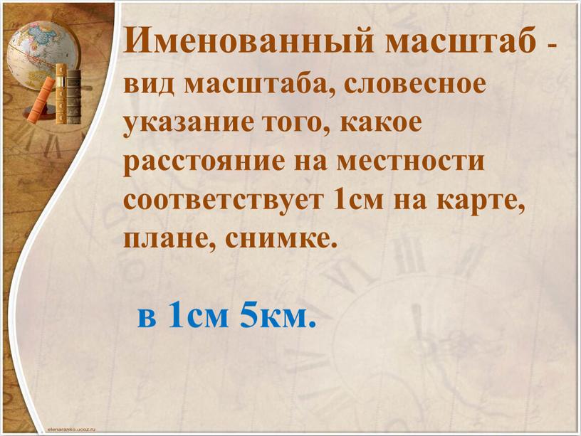 Именованный масштаб - вид масштаба, словесное указание того, какое расстояние на местности соответствует 1см на карте, плане, снимке