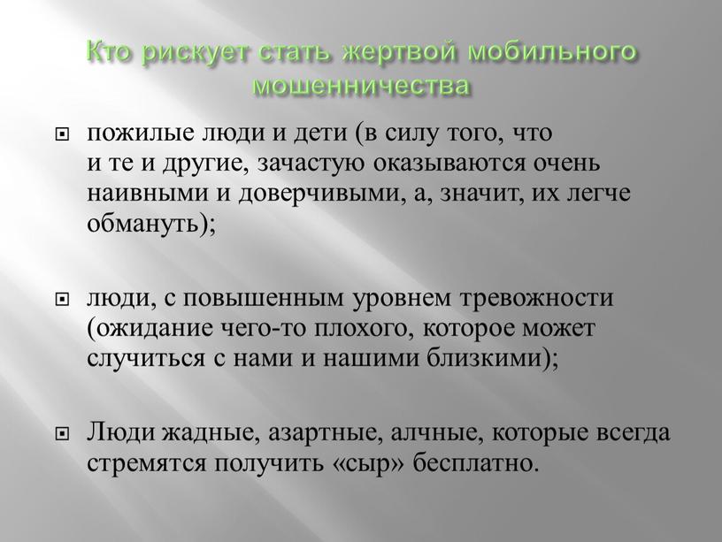 Кто рискует стать жертвой мобильного мошенничества пожилые люди и дети (в силу того, что и те и другие, зачастую оказываются очень наивными и доверчивыми, а,…