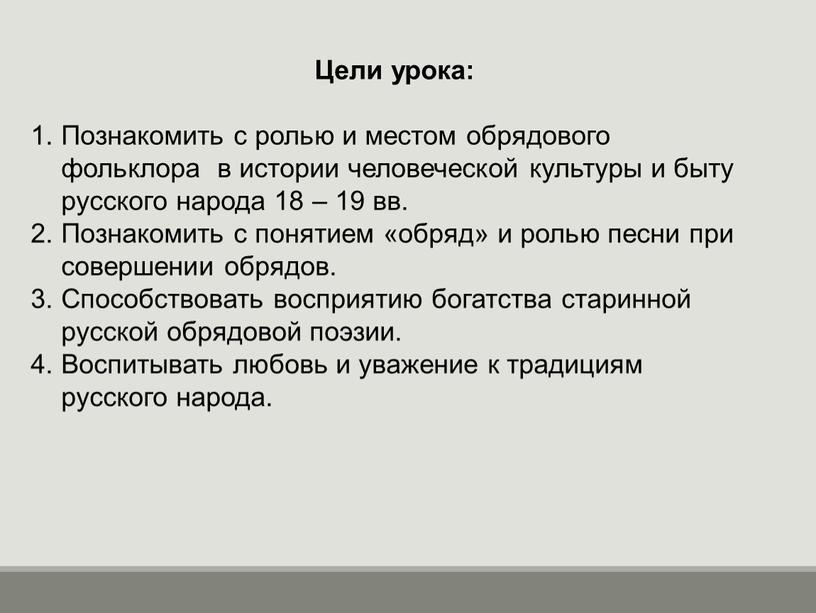 Цели урока: Познакомить с ролью и местом обрядового фольклора в истории человеческой культуры и быту русского народа 18 – 19 вв