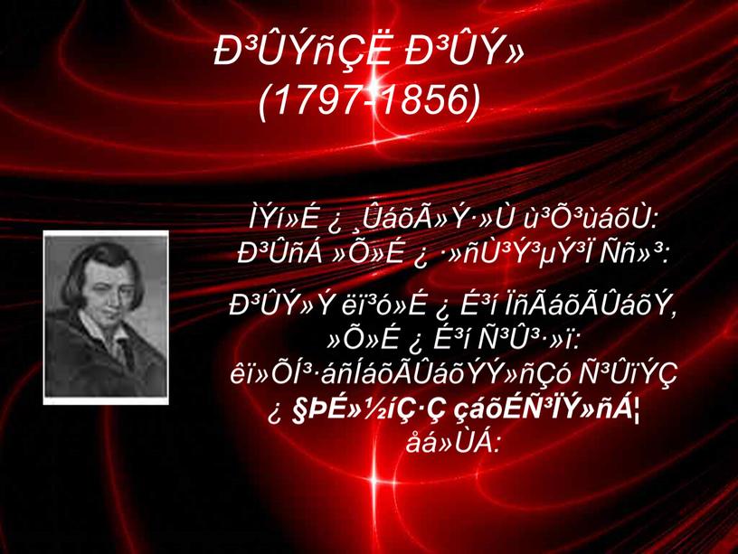 Ð³ÛÝñÇË Ð³ÛÝ» (1797-1856) ÌÝí»É ¿ ¸ÛáõÃ»Ý·»Ù ù³Õ³ùáõÙ: Ð³ÛñÁ »Õ»É ¿ ·»ñÙ³Ý³µÝ³Ï Ññ»³: Ð³ÛÝ»Ý ëï³ó»É ¿ É³í ÏñÃáõÃÛáõÝ, »Õ»É ¿ É³í Ñ³Û³·»ï: êï»ÕÍ³·áñÍáõÃÛáõÝÝ»ñÇó Ñ³ÛïÝÇ ¿ §ÞÉ»½íÇ·Ç…