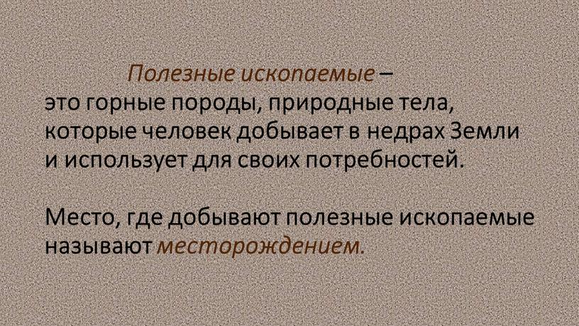 Полезные ископаемые – это горные породы, природные тела, которые человек добывает в недрах