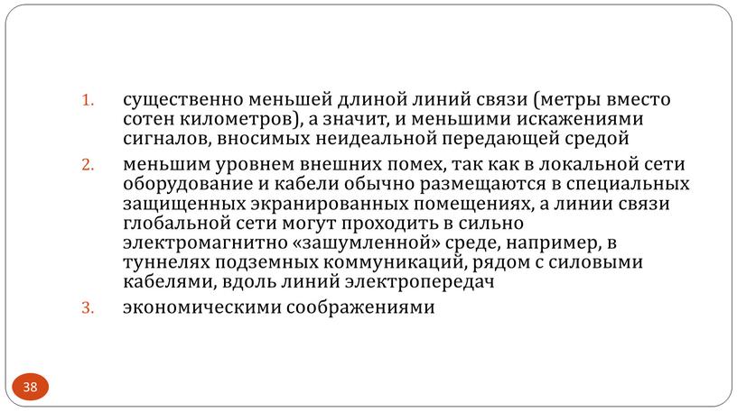 существенно меньшей длиной линий связи (метры вместо сотен километров), а значит, и меньшими искажениями сигналов, вносимых неидеальной передающей средой меньшим уровнем внешних помех, так как…