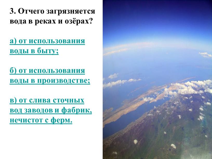 Отчего загрязняется вода в реках и озёрах? а) от использования воды в быту; б) от использования воды в производстве; в) от слива сточных вод заводов…