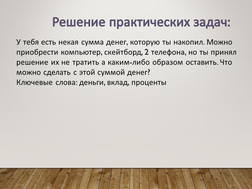 Решение практических задач: У тебя есть некая сумма денег, которую ты накопил