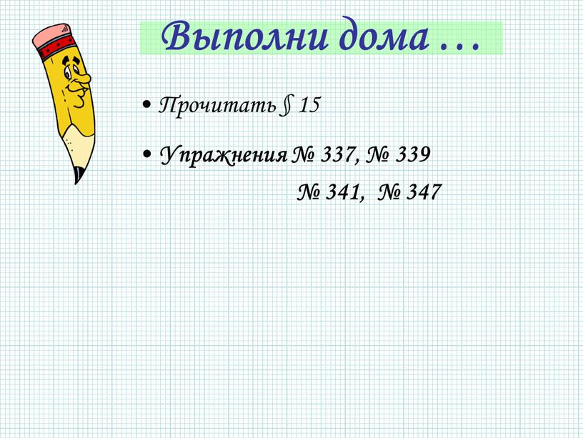 Выполни дома … Упражнения № 337, № 339 № 341, № 347