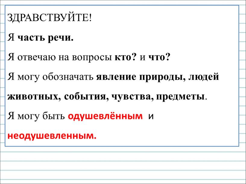 ЗДРАВСТВУЙТЕ! Я часть речи. Я отвечаю на вопросы кто? и что?