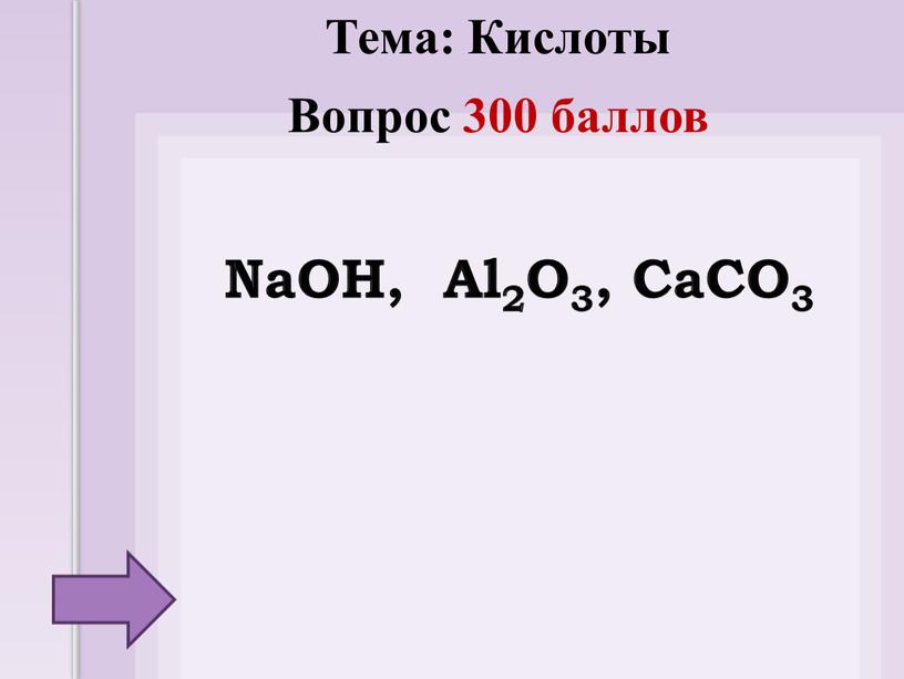 NaOH, Al2O3, CaCO3 Тема: Кислоты