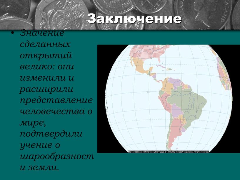 Заключение Значение сделанных открытий велико: они изменили и расширили представление человечества о мире, подтвердили учение о шарообразности земли