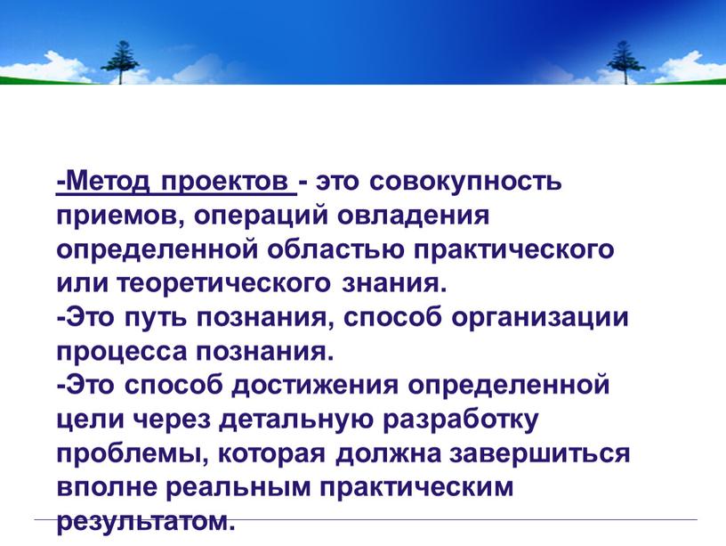 Метод проектов - это совокупность приемов, операций овладения определенной областью практического или теоретического знания