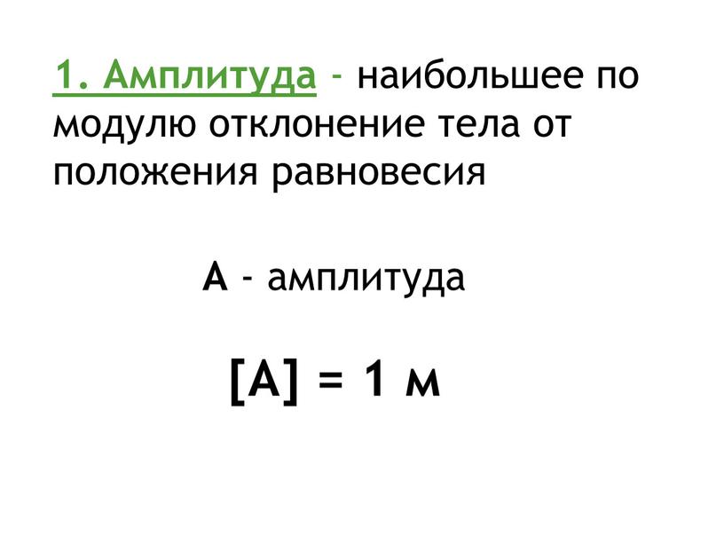 Амплитуда - наибольшее по модулю отклонение тела от положения равновесия [A] = 1 м