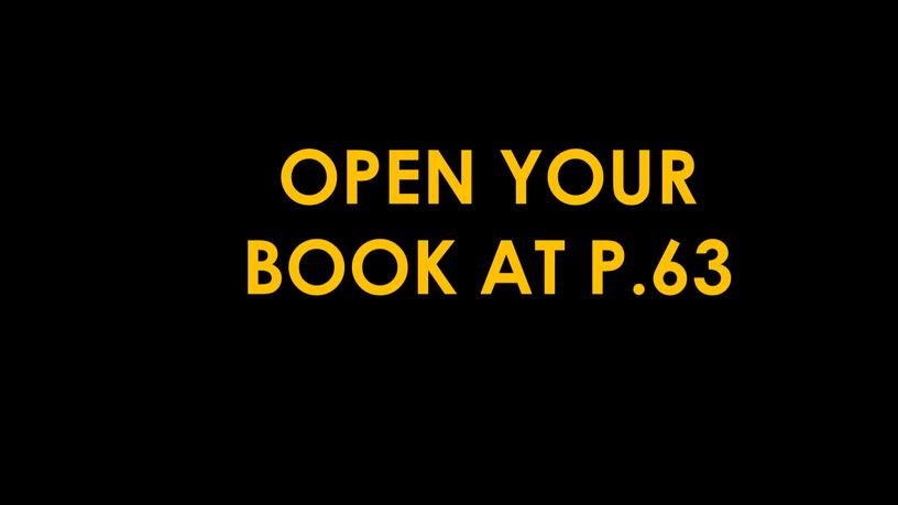 OPEN YOUR BOOK AT P.63