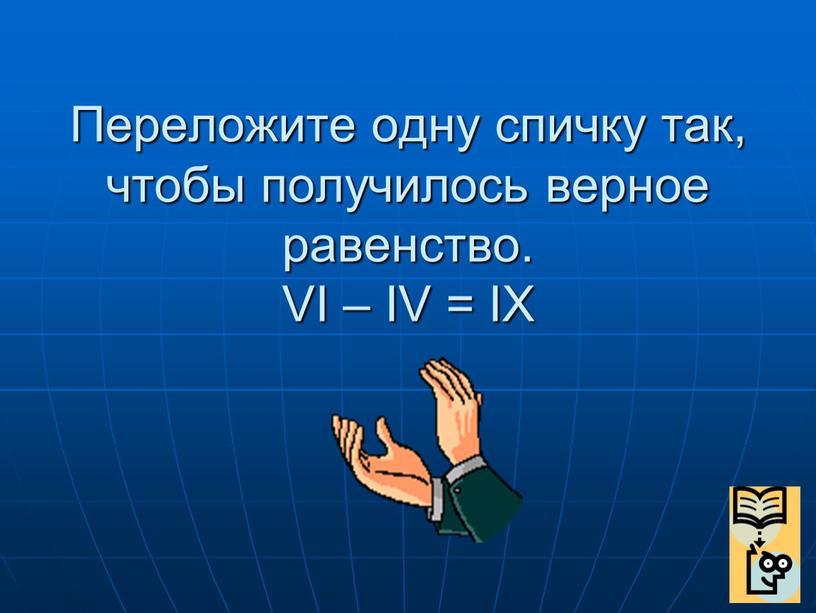 Переложите одну спичку так, чтобы получилось верное равенство