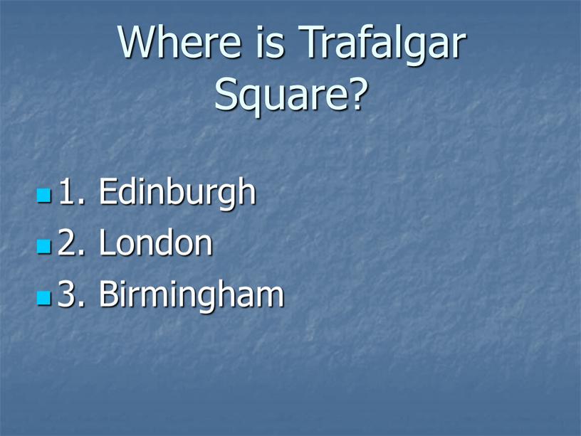 Where is Trafalgar Square? 1.