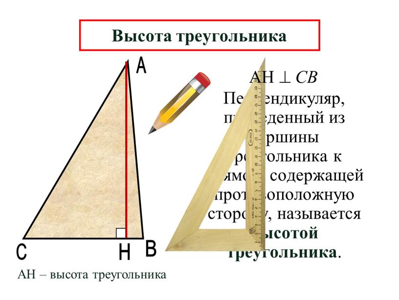 А В Н Перпендикуляр, проведенный из вершины треугольника к прямой, содержащей противоположную сторону, называется высотой треугольника