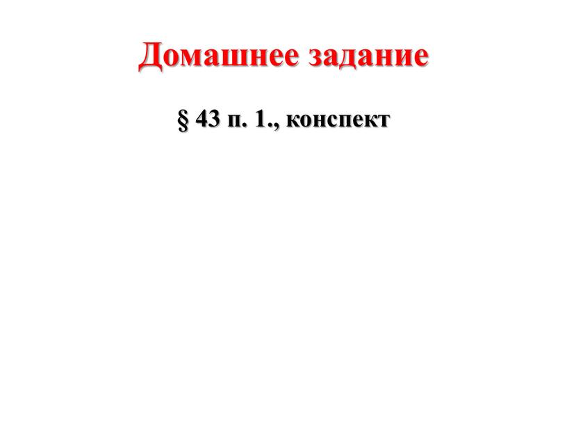 Домашнее задание § 43 п. 1., конспект