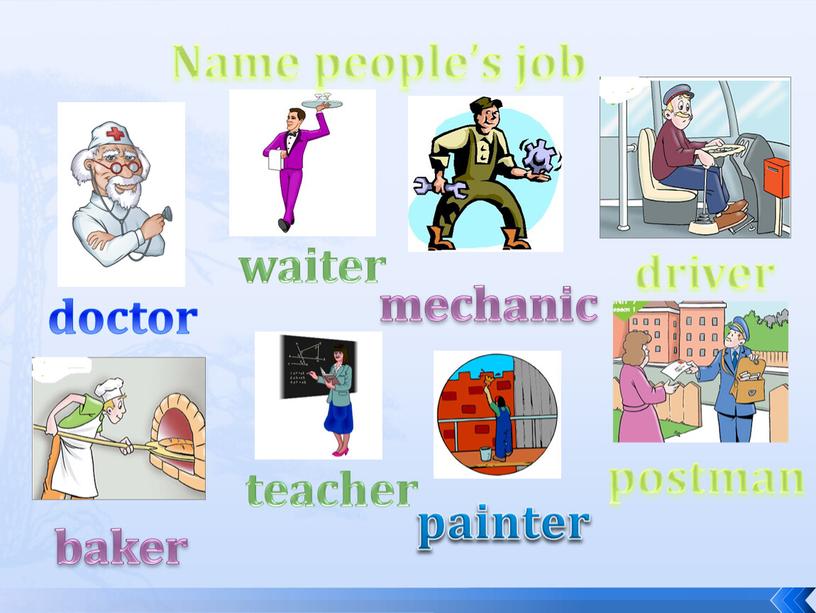 painter doctor baker teacher waiter mechanic driver postman Name people’s job