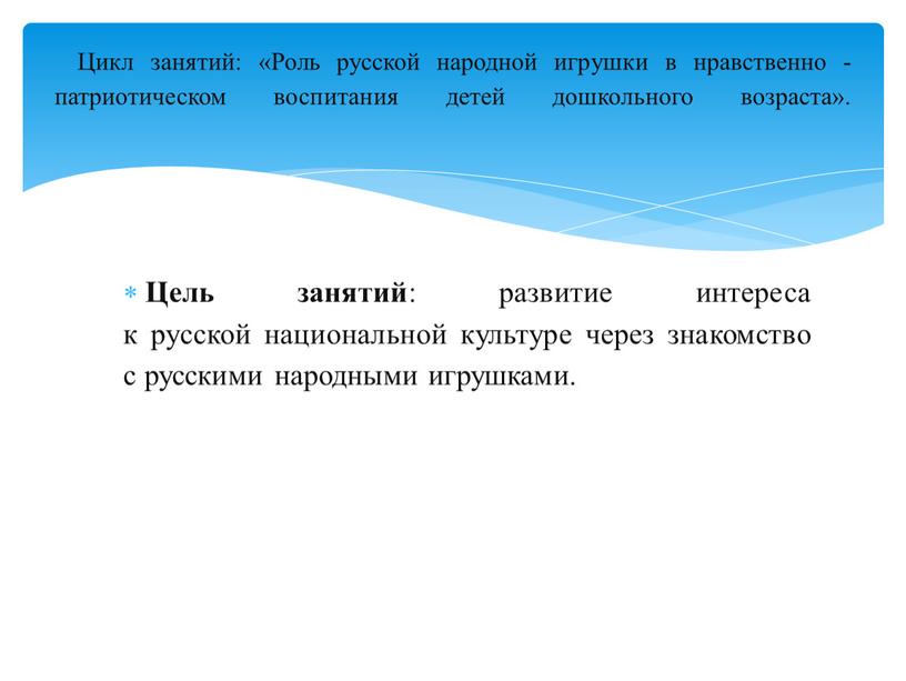 Цель занятий : развитие интереса к русской национальной культуре через знакомство с русскими народными игрушками