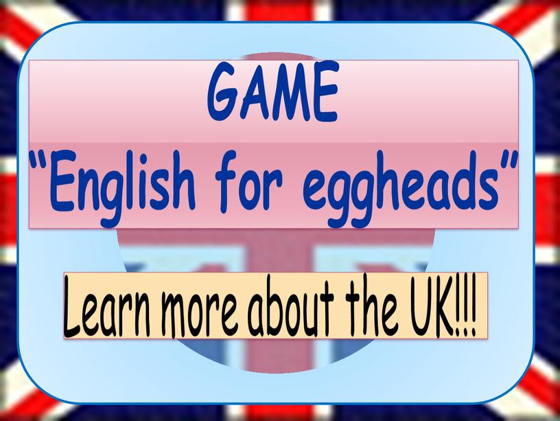 GAME “English for eggheads” Learn more about the