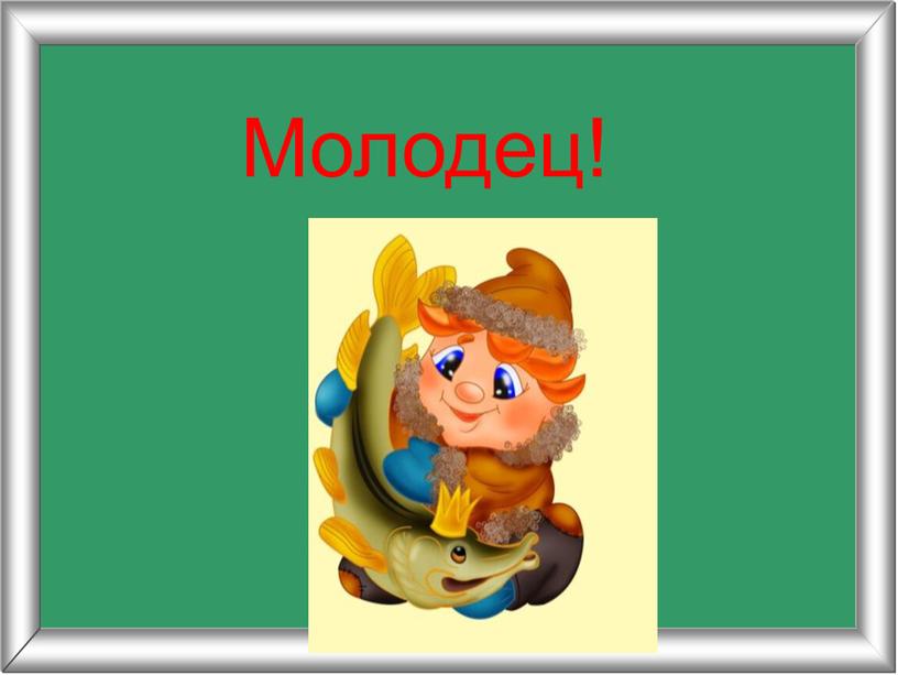 Молодец!