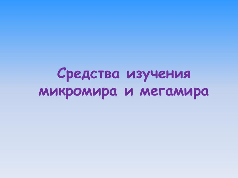 Средства изучения микромира и мегамира