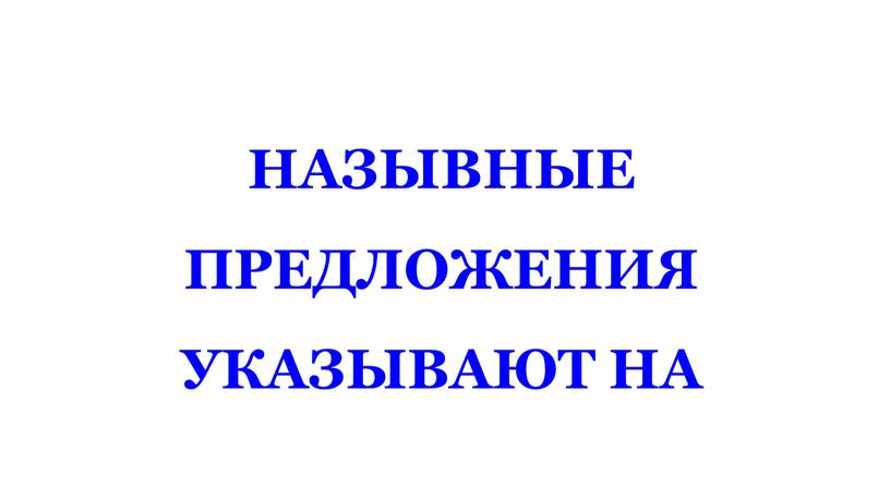 НАЗЫВНЫЕ ПРЕДЛОЖЕНИЯ УКАЗЫВАЮТ