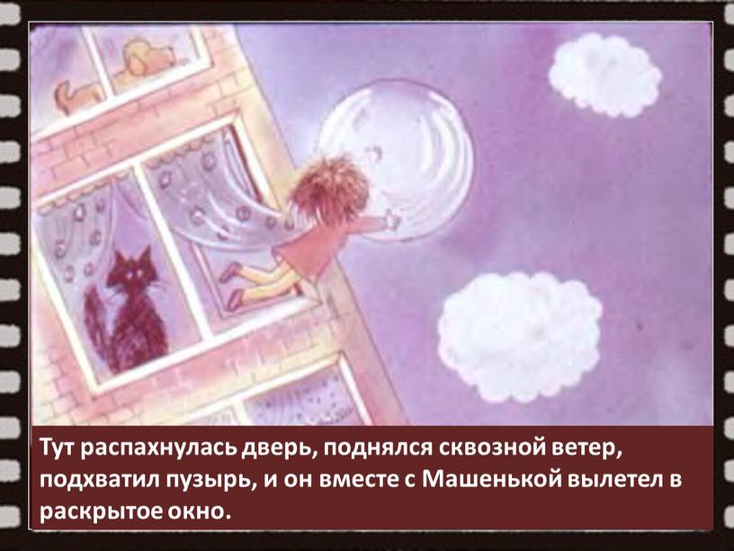 Тут распахнулась дверь, поднялся сквозной ветер, подхватил пузырь, и он вместе с