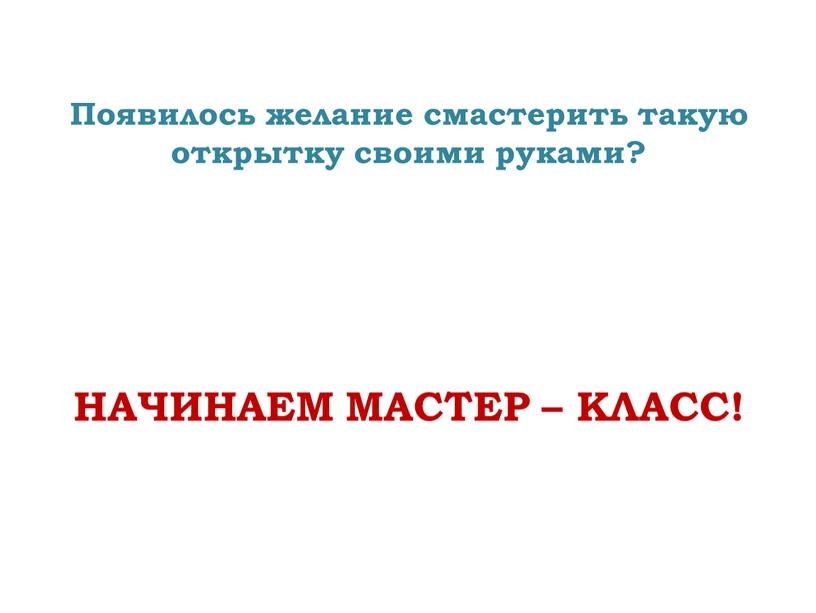 Появилось желание смастерить такую открытку своими руками?