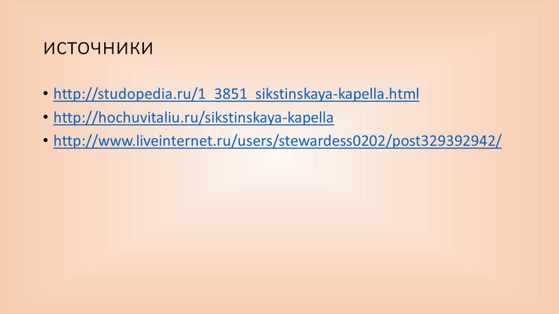 источники http://studopedia.ru/1_3851_sikstinskaya-kapella.html http://hochuvitaliu.ru/sikstinskaya-kapella http://www.liveinternet.ru/users/stewardess0202/post329392942/