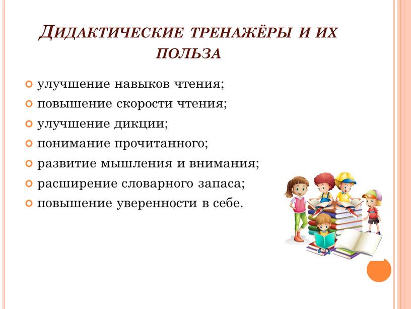 Дидактические тренажёры и их польза улучшение навыков чтения; повышение скорости чтения; улучшение дикции; понимание прочитанного; развитие мышления и внимания; расширение словарного запаса; повышение уверенности в…