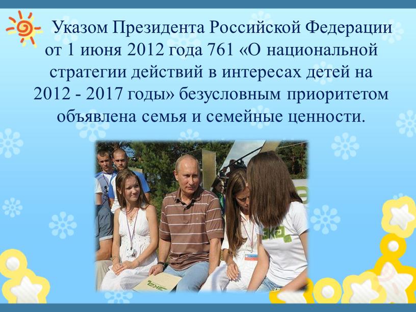 Указом Президента Российской Федерации от 1 июня 2012 года 761 «О национальной стратегии действий в интересах детей на 2012 - 2017 годы» безусловным приоритетом объявлена…