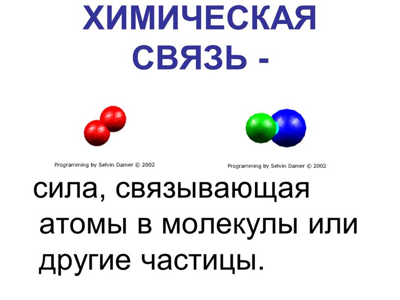 ХИМИЧЕСКАЯ СВЯЗЬ - сила, связывающая атомы в молекулы или другие частицы