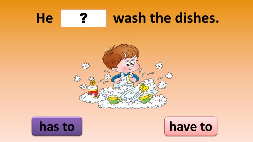 He wash the dishes