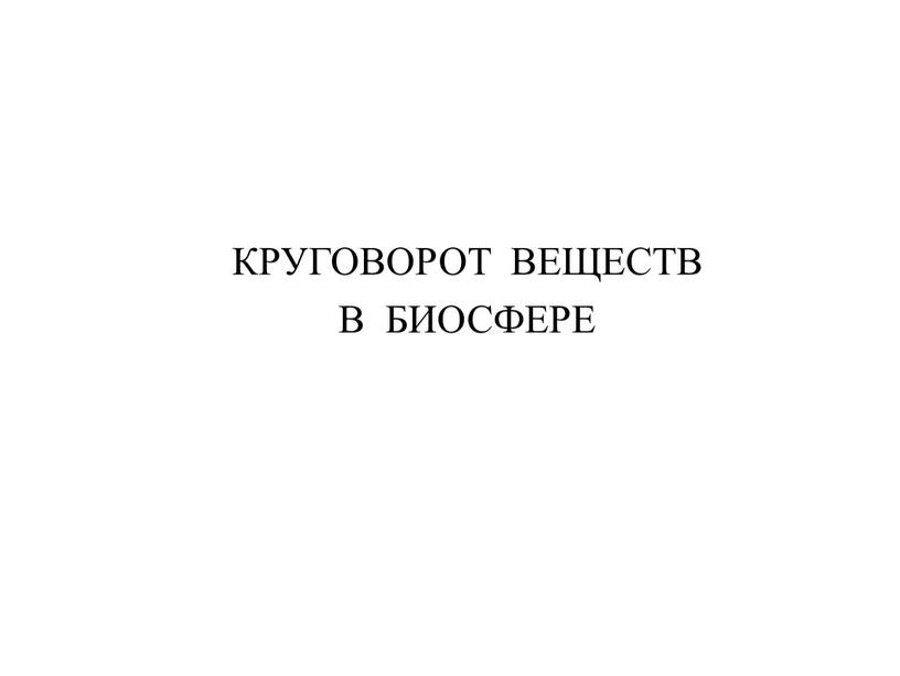 КРУГОВОРОТ ВЕЩЕСТВ В БИОСФЕРЕ