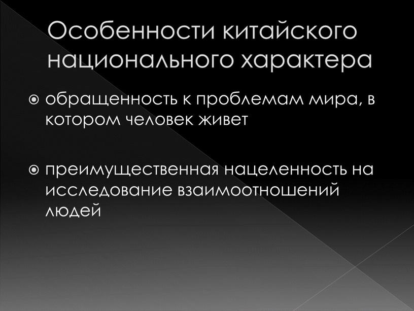 Особенности китайского национального характера обращенность к проблемам мира, в котором человек живет преимущественная нацеленность на исследование взаимоотношений людей