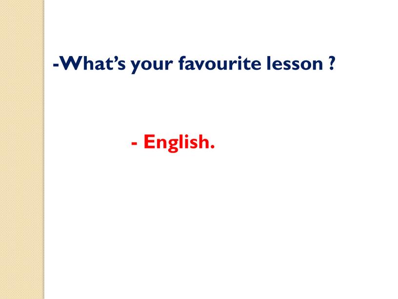 What’s your favourite lesson ? -