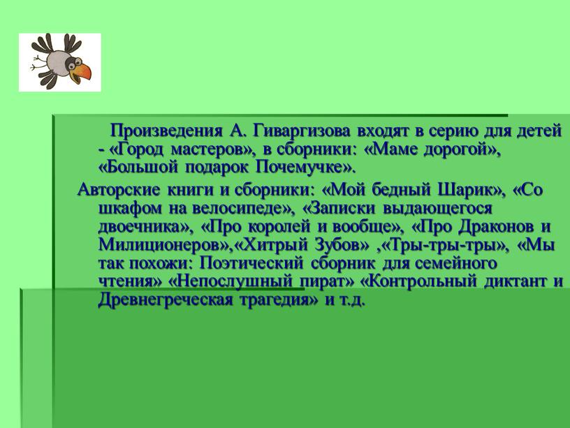 Произведения А. Гиваргизова входят в серию для детей - «Город мастеров», в сборники: «Маме дорогой», «Большой подарок