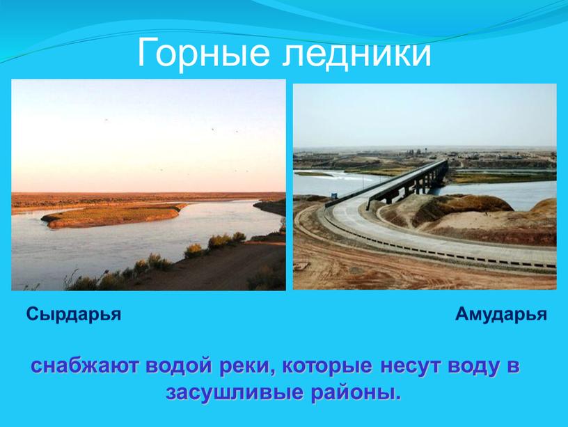 Горные ледники снабжают водой реки, которые несут воду в засушливые районы