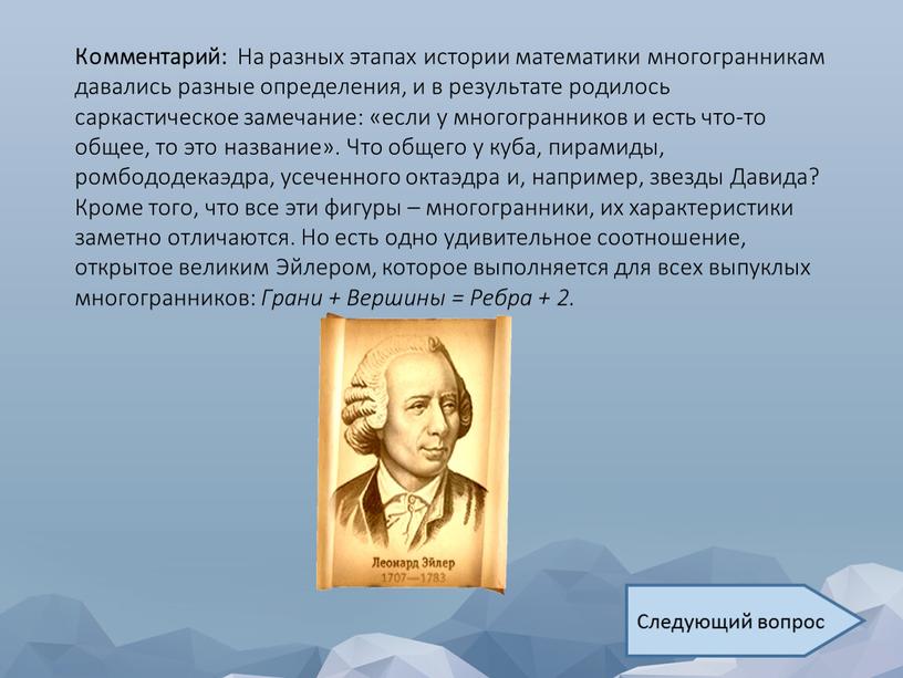 Комментарий: На разных этапах истории математики многогранникам давались разные определения, и в результате родилось саркастическое замечание: «если у многогранников и есть что-то общее, то это…