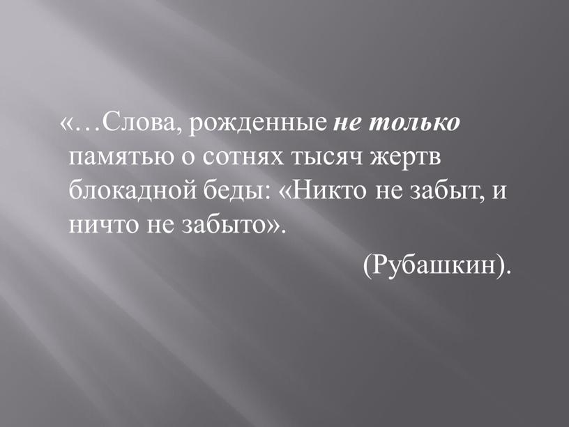 Слова, рожденные не только памятью о сотнях тысяч жертв блокадной беды: «Никто не забыт, и ничто не забыто»