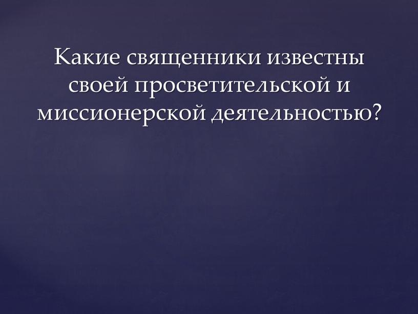 Какие священники известны своей просветительской и миссионерской деятельностью?