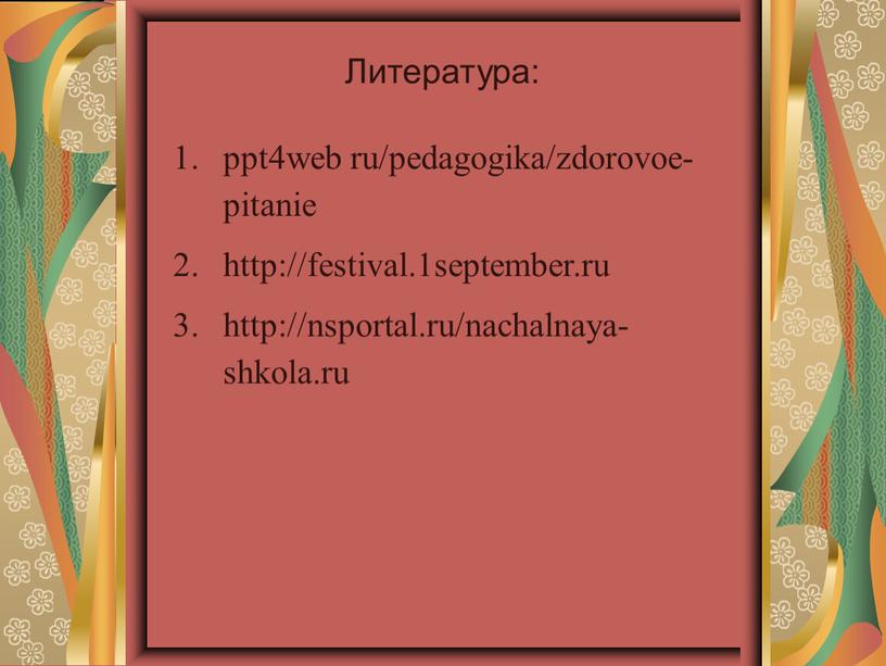 Литература: ppt4web ru/pedagogika/zdorovoe-pitanie http://festival