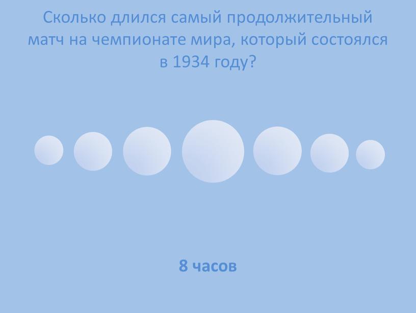 Сколько длился самый продолжительный матч на чемпионате мира, который состоялся в 1934 году? 8 часов