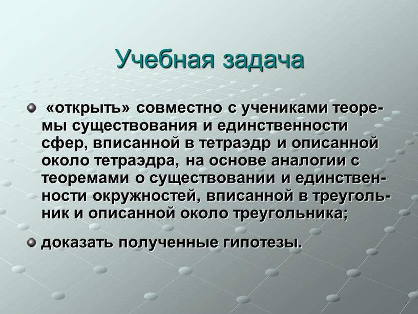 Учебная задача «открыть» совместно с учениками теоре-мы существования и единственности сфер, вписанной в тетраэдр и описанной около тетраэдра, на основе аналогии с теоремами о существовании…